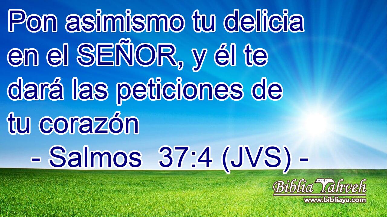 Pon asimismo tu delicia en el SEÑOR, y él te dará las peticiones de tu corazón