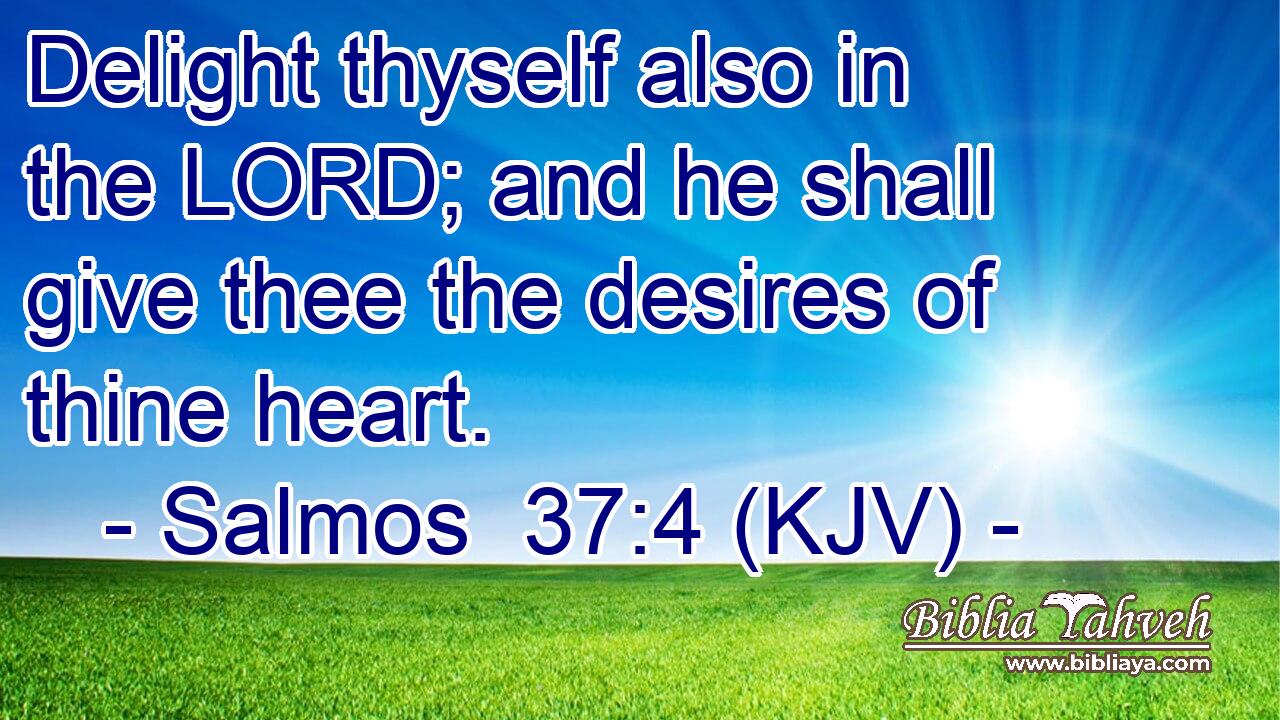 Delight thyself also in the LORD; and he shall give thee the desires of thine heart.