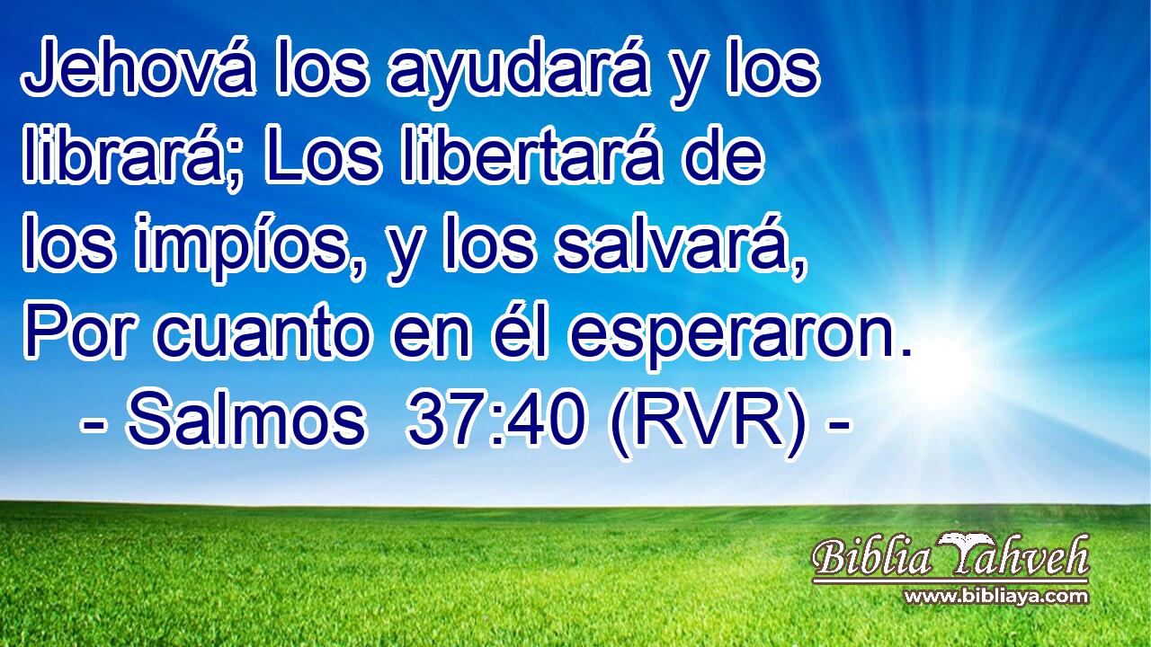 Jehová los ayudará y los librará; Los libertará de los impíos, y los salvará, Por cuanto en él esperaron.