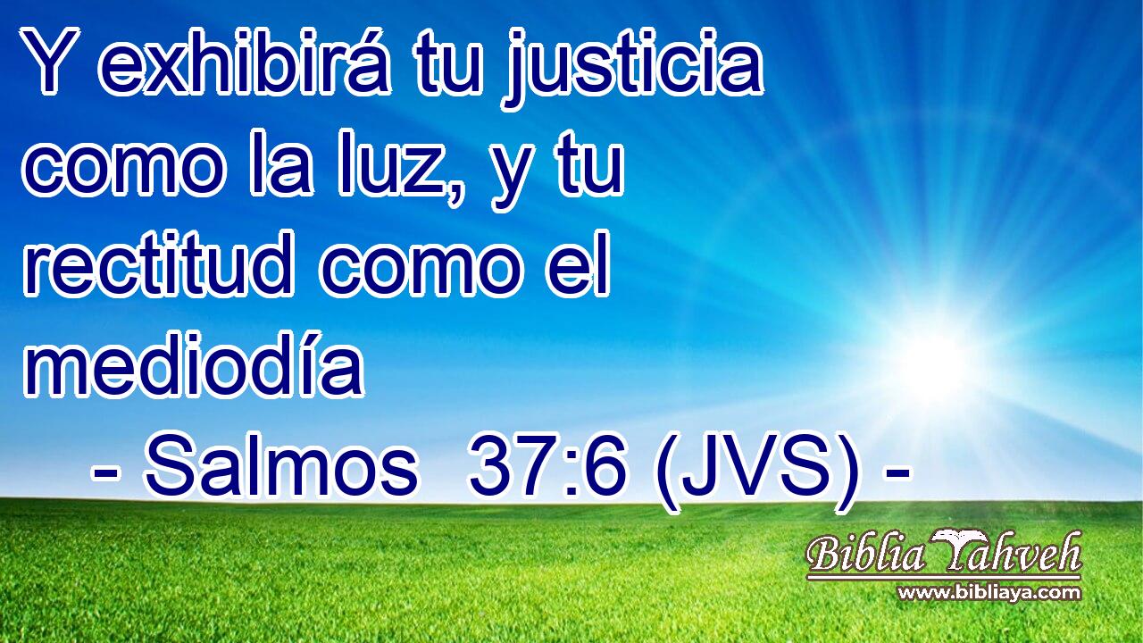 Y exhibirá tu justicia como la luz, y tu rectitud como el mediodía