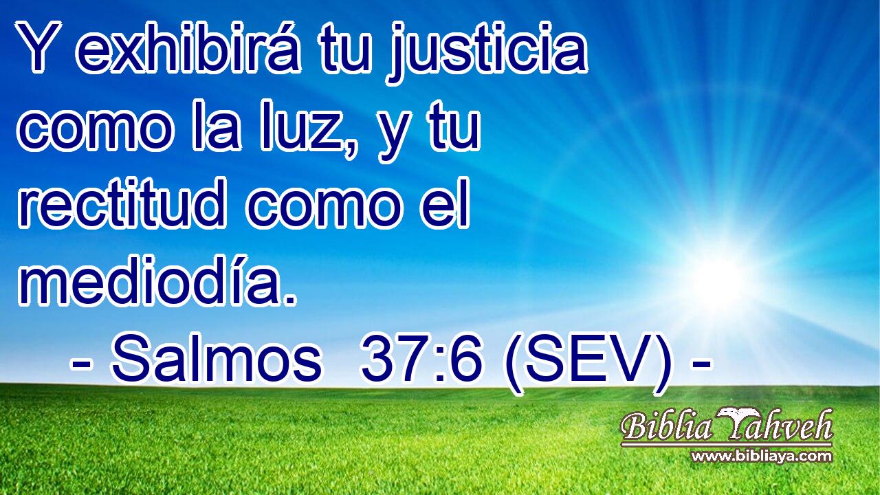 Y exhibirá tu justicia como la luz, y tu rectitud como el mediodía.