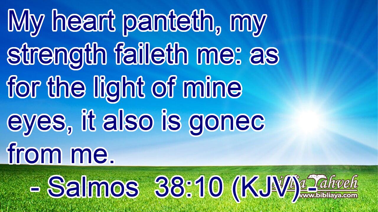 My heart panteth, my strength faileth me: as for the light of mine eyes, it also is gonec from me.