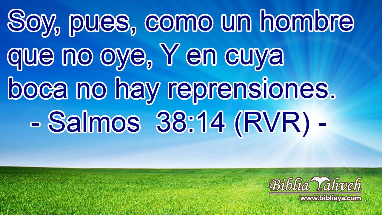 Soy, pues, como un hombre que no oye, Y en cuya boca no hay reprensiones.