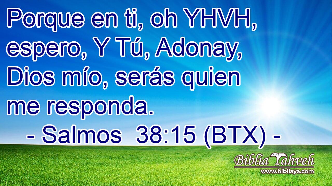 Porque en ti, oh YHVH, espero, Y Tú, Adonay, Dios mío, serás quien me responda.