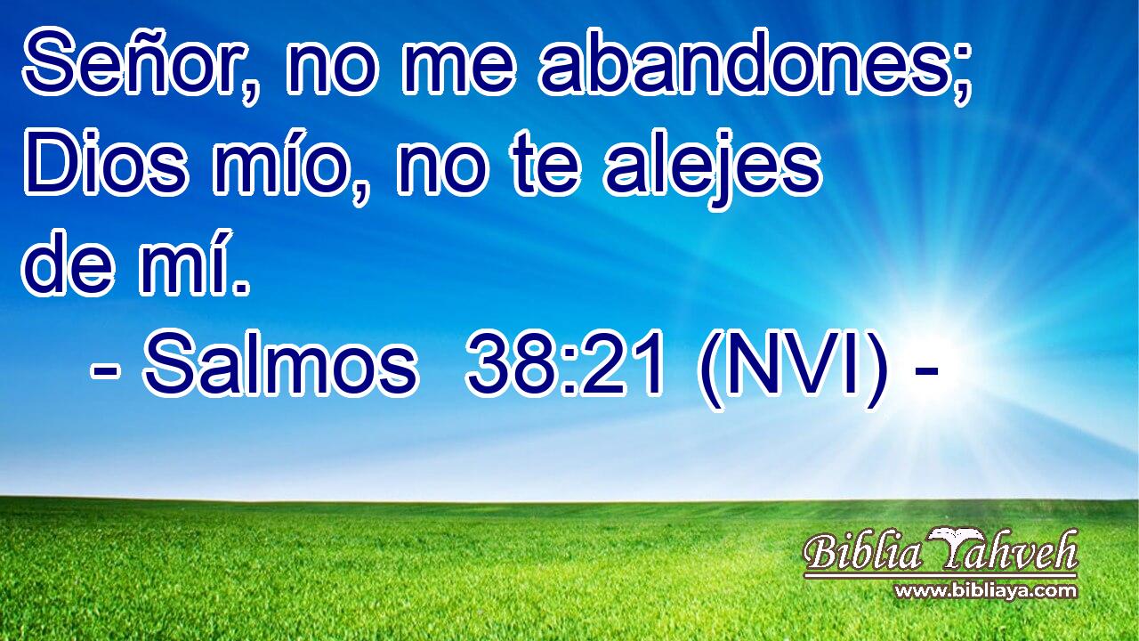  Señor, no me abandones; Dios mío, no te alejes de mí. 