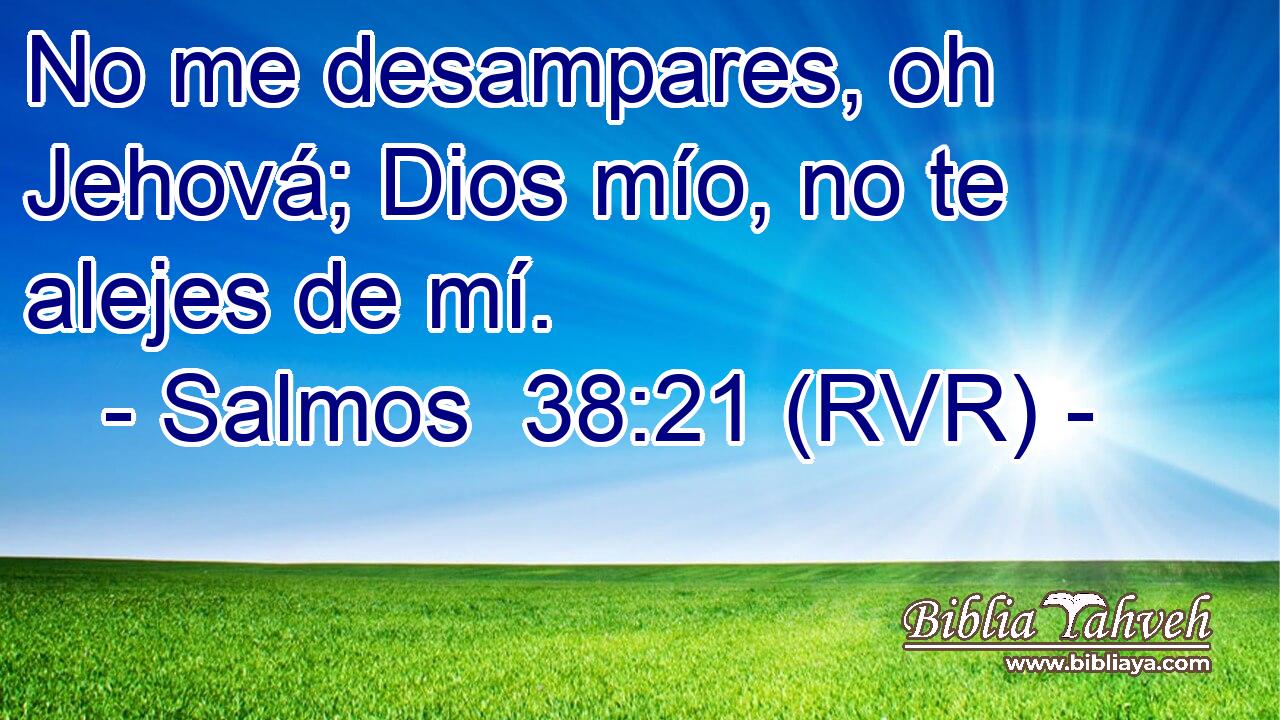 No me desampares, oh Jehová; Dios mío, no te alejes de mí.