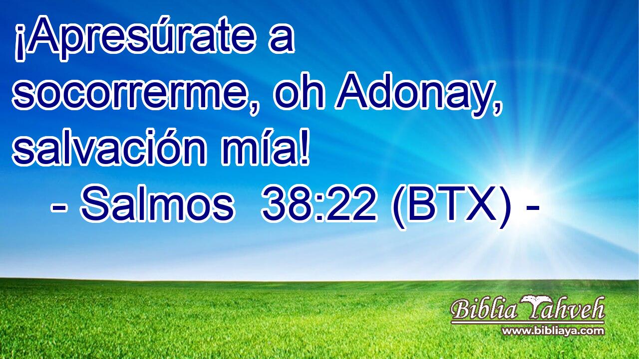 ¡Apresúrate a socorrerme, oh Adonay, salvación mía!
