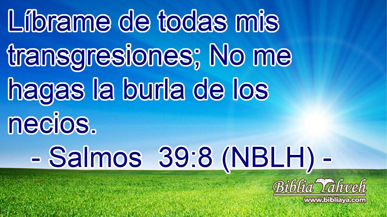  Líbrame de todas mis transgresiones; No me hagas la burla de los necios. 
