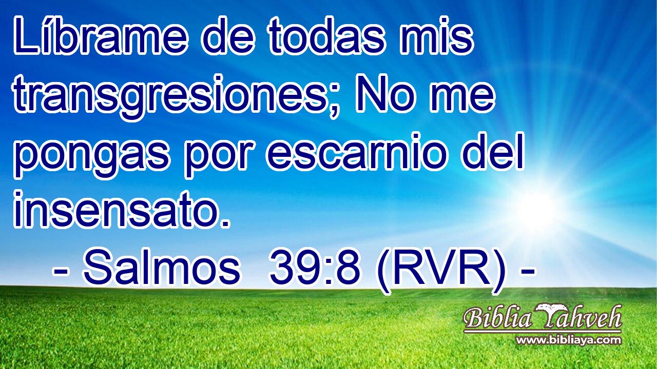 Líbrame de todas mis transgresiones; No me pongas por escarnio del insensato.