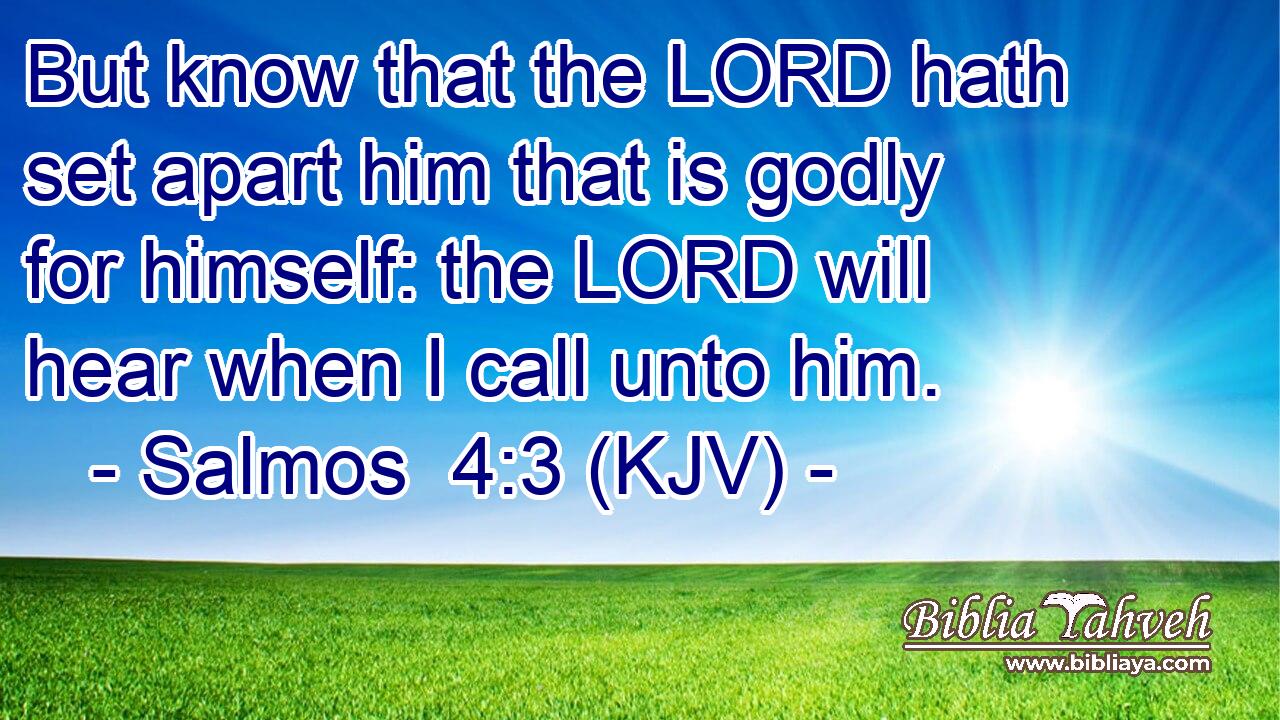 But know that the LORD hath set apart him that is godly for himself: the LORD will hear when I call unto him.
