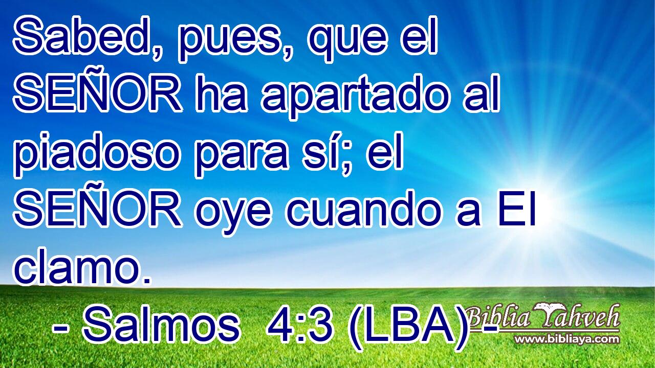 Sabed, pues, que el SEÑOR ha apartado al piadoso para sí; el SEÑOR oye cuando a El clamo.