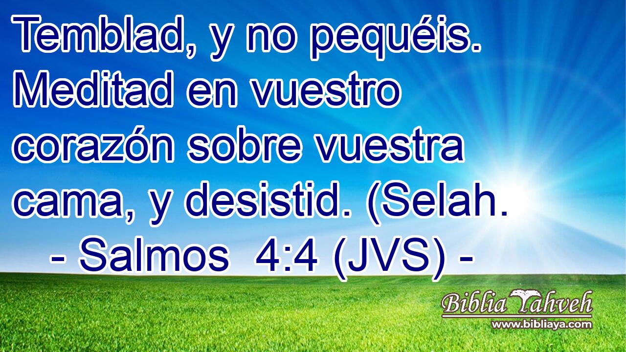 Temblad, y no pequéis. Meditad en vuestro corazón sobre vuestra cama, y desistid. (Selah.