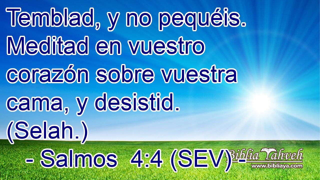 Temblad, y no pequéis. Meditad en vuestro corazón sobre vuestra cama, y desistid. (Selah.)