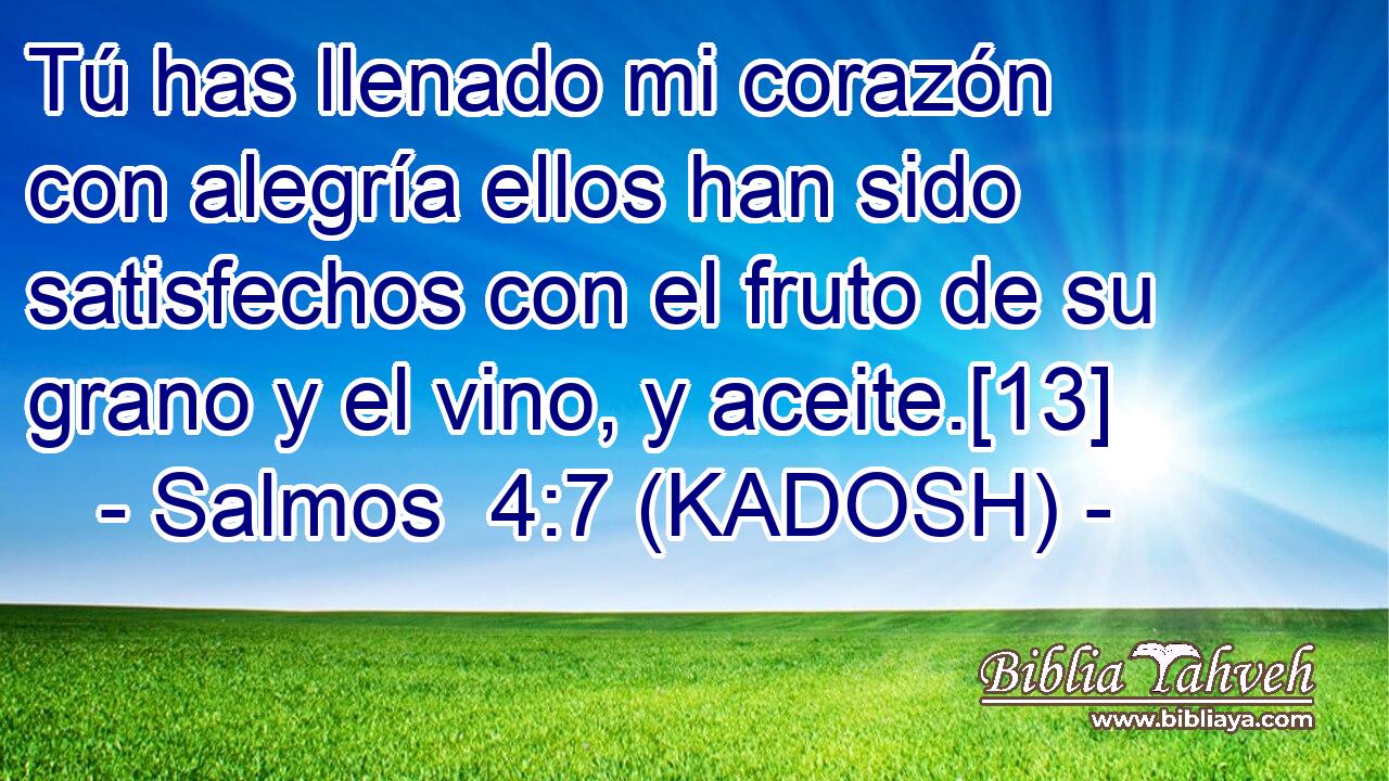  Tú has llenado mi corazón con alegría ellos han sido satisfechos con el fruto de su grano y el vino, y aceite.[13] 