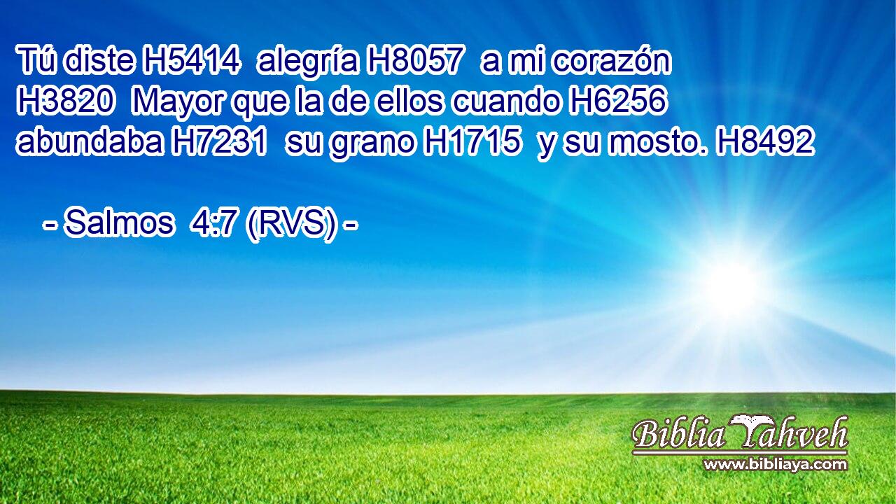 Tú diste H5414  alegría H8057  a mi corazón H3820  Mayor que la de ellos cuando H6256  abundaba H7231  su grano H1715  y su mosto. H8492  