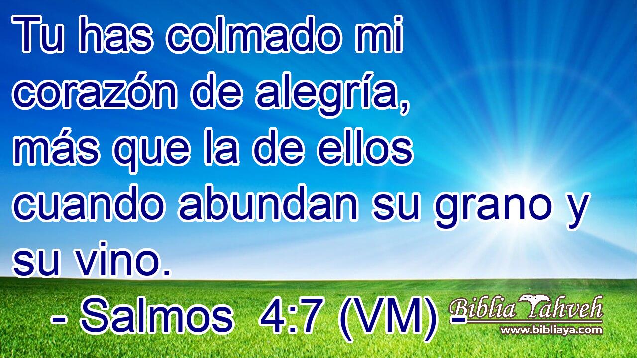  Tu has colmado mi corazón de alegría, más que la de ellos cuando abundan su grano y su vino. 