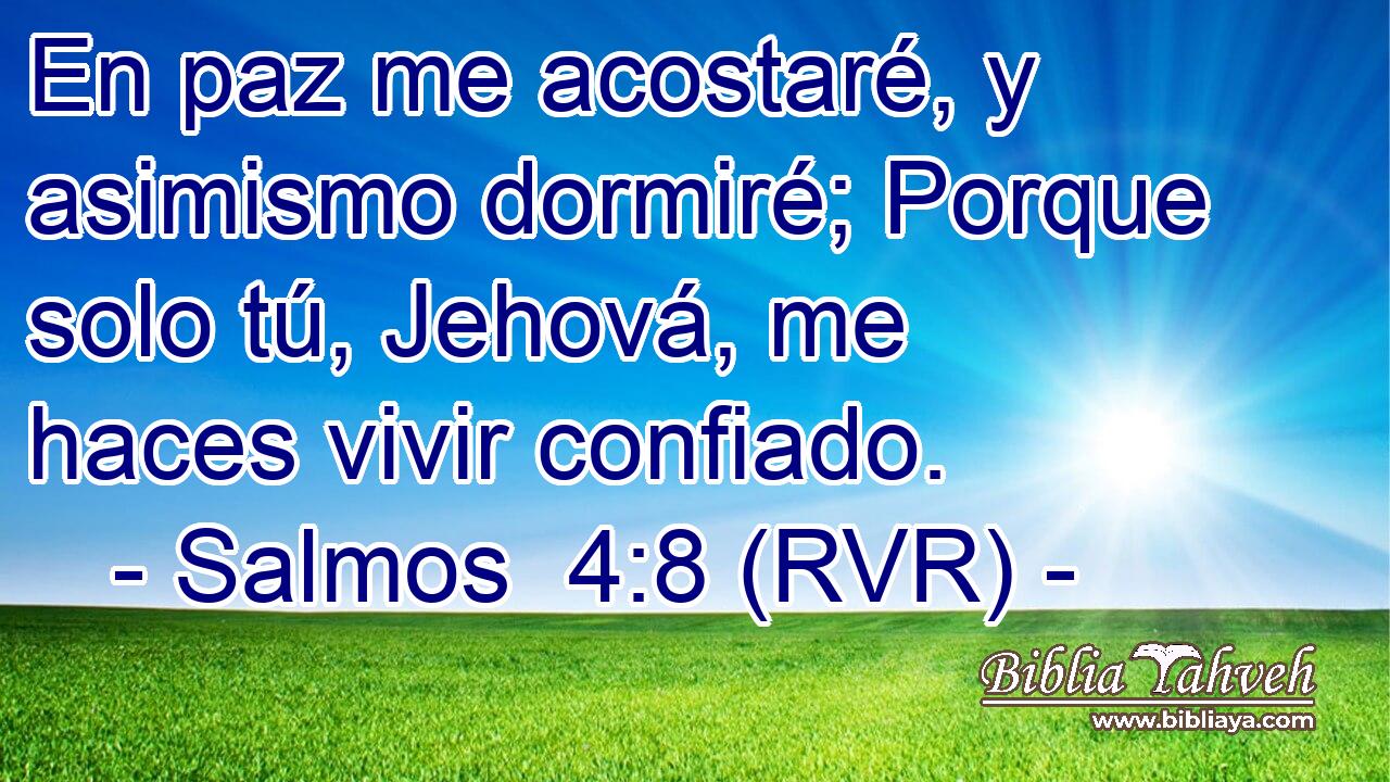 En paz me acostaré, y asimismo dormiré; Porque solo tú, Jehová, me haces vivir confiado.