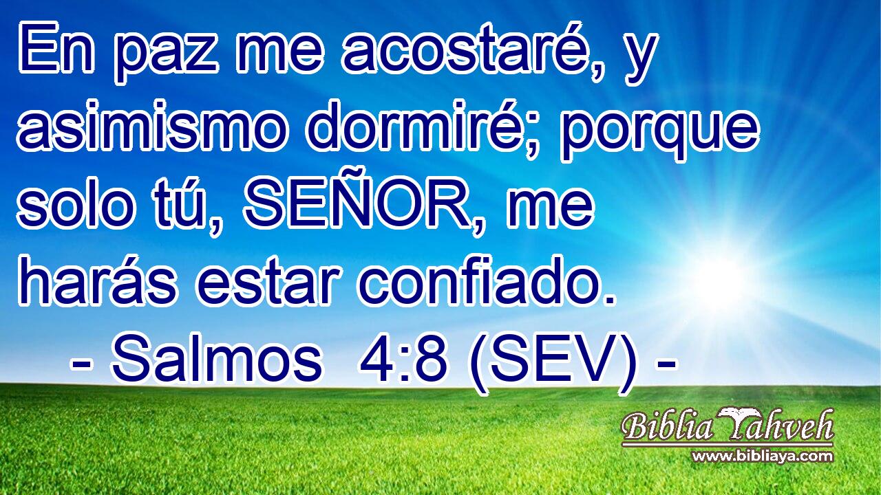 En paz me acostaré, y asimismo dormiré; porque solo tú, SEÑOR, me harás estar confiado.