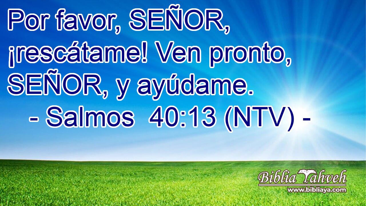 Por favor, SEÑOR, ¡rescátame! Ven pronto, SEÑOR, y ayúdame.