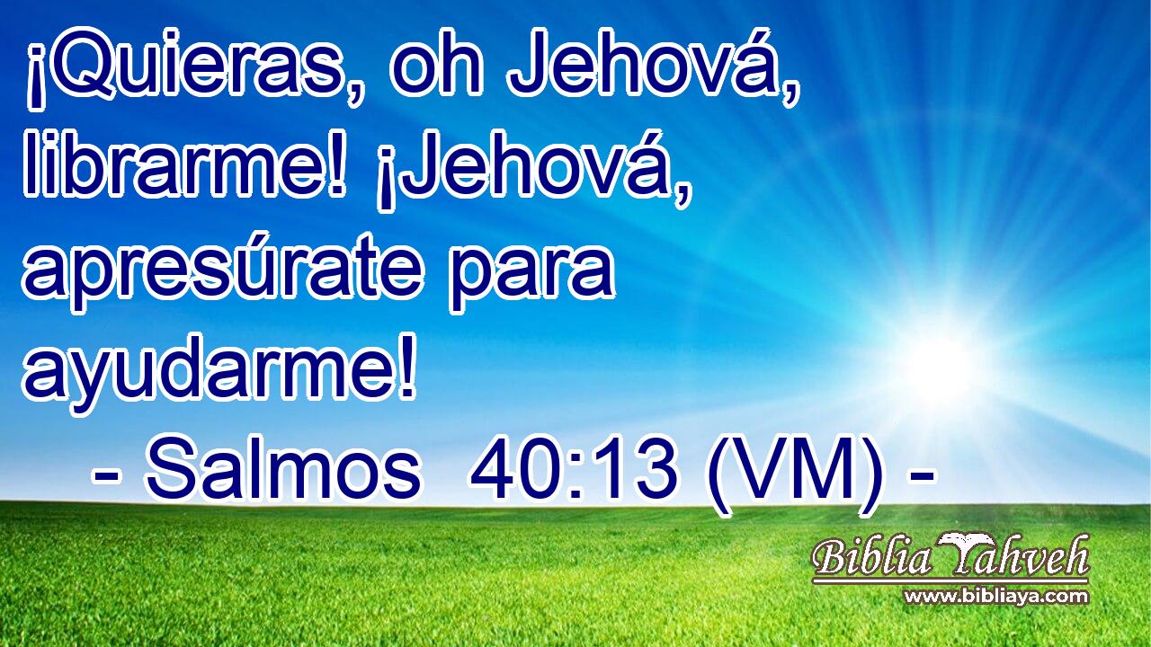  ¡Quieras, oh Jehová, librarme! ¡Jehová, apresúrate para ayudarme! 