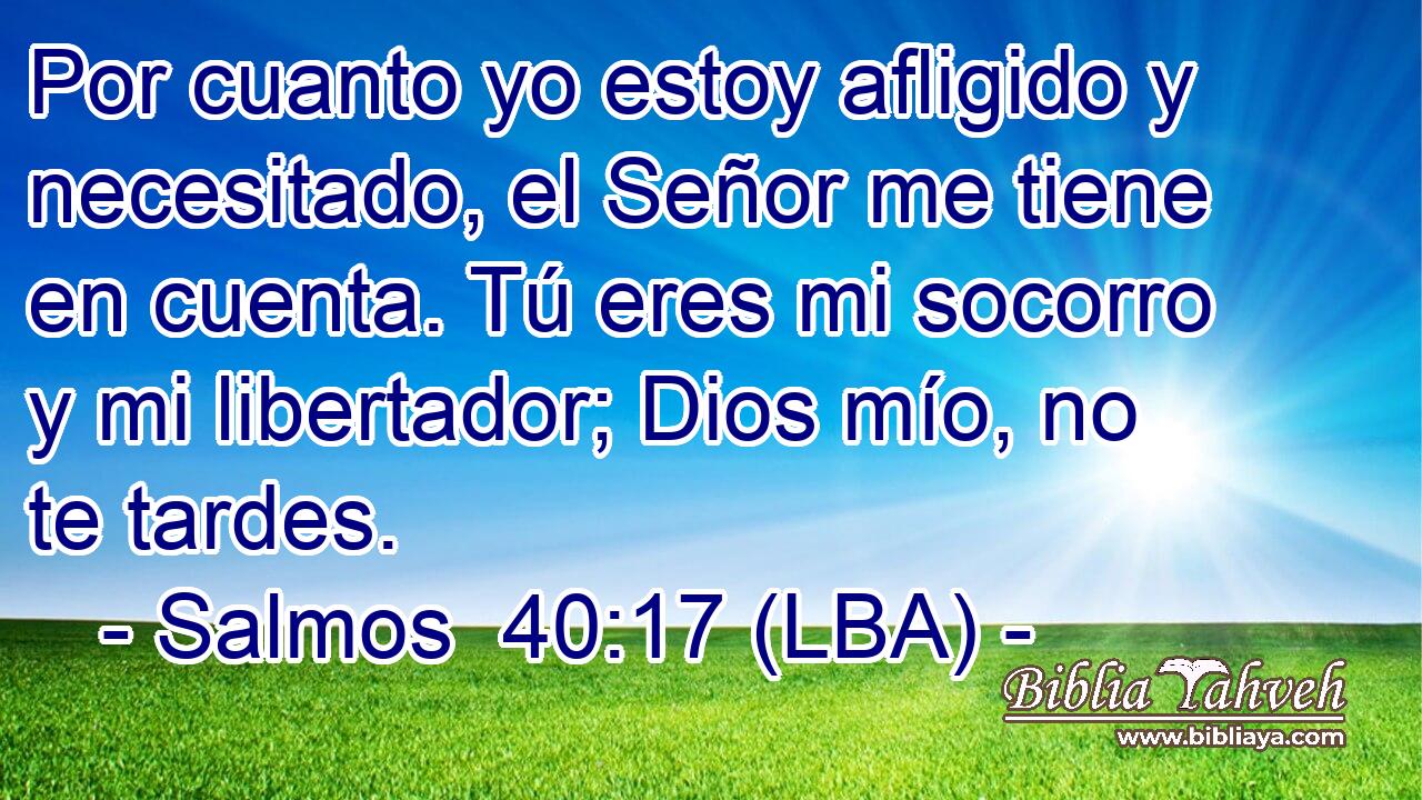 Por cuanto yo estoy afligido y necesitado, el Señor me tiene en cuenta. Tú eres mi socorro y mi libertador; Dios mío, no te tardes.