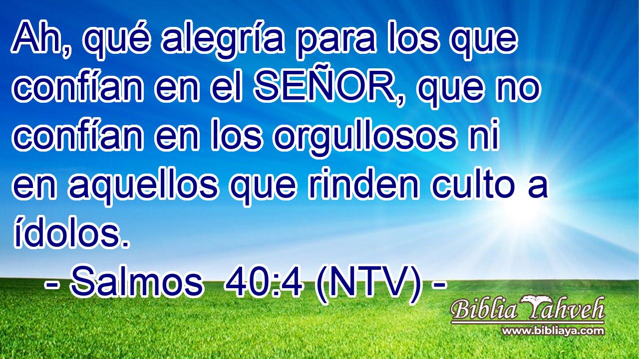 Ah, qué alegría para los que confían en el SEÑOR, que no confían en los orgullosos ni en aquellos que rinden culto a ídolos.