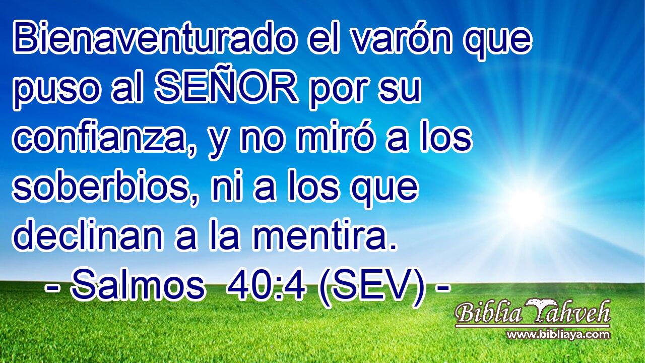 Bienaventurado el varón que puso al SEÑOR por su confianza, y no miró a los soberbios, ni a los que declinan a la mentira.