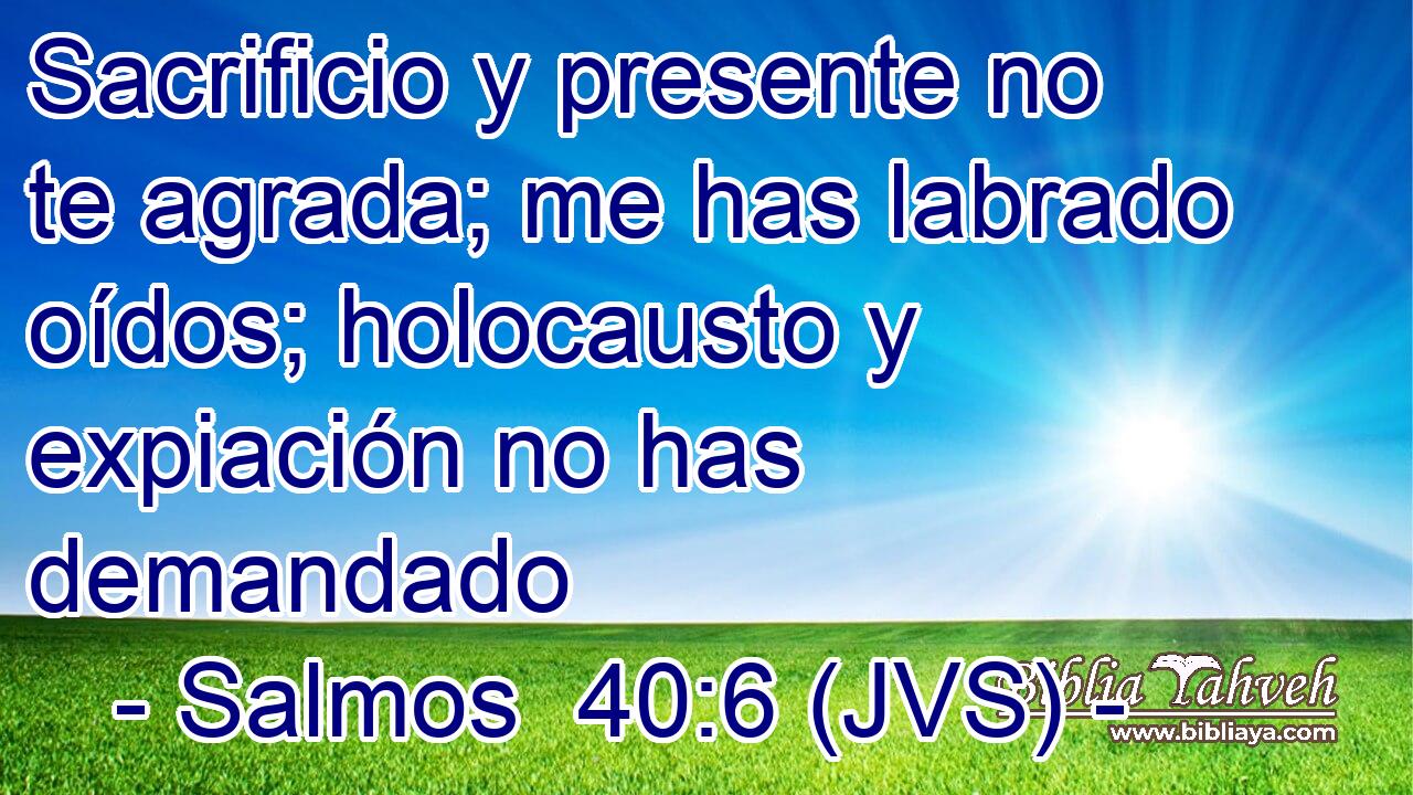 Sacrificio y presente no te agrada; me has labrado oídos; holocausto y expiación no has demandado