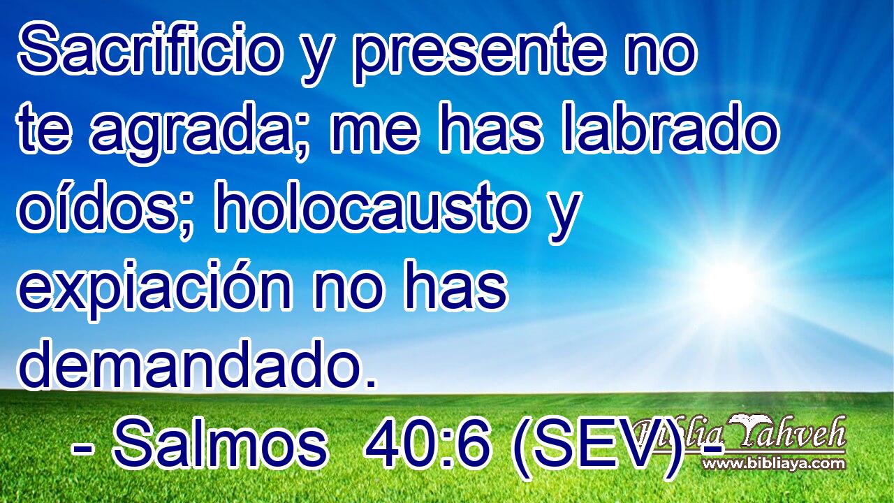 Sacrificio y presente no te agrada; me has labrado oídos; holocausto y expiación no has demandado.