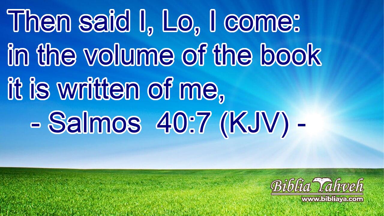 Then said I, Lo, I come: in the volume of the book it is written of me,