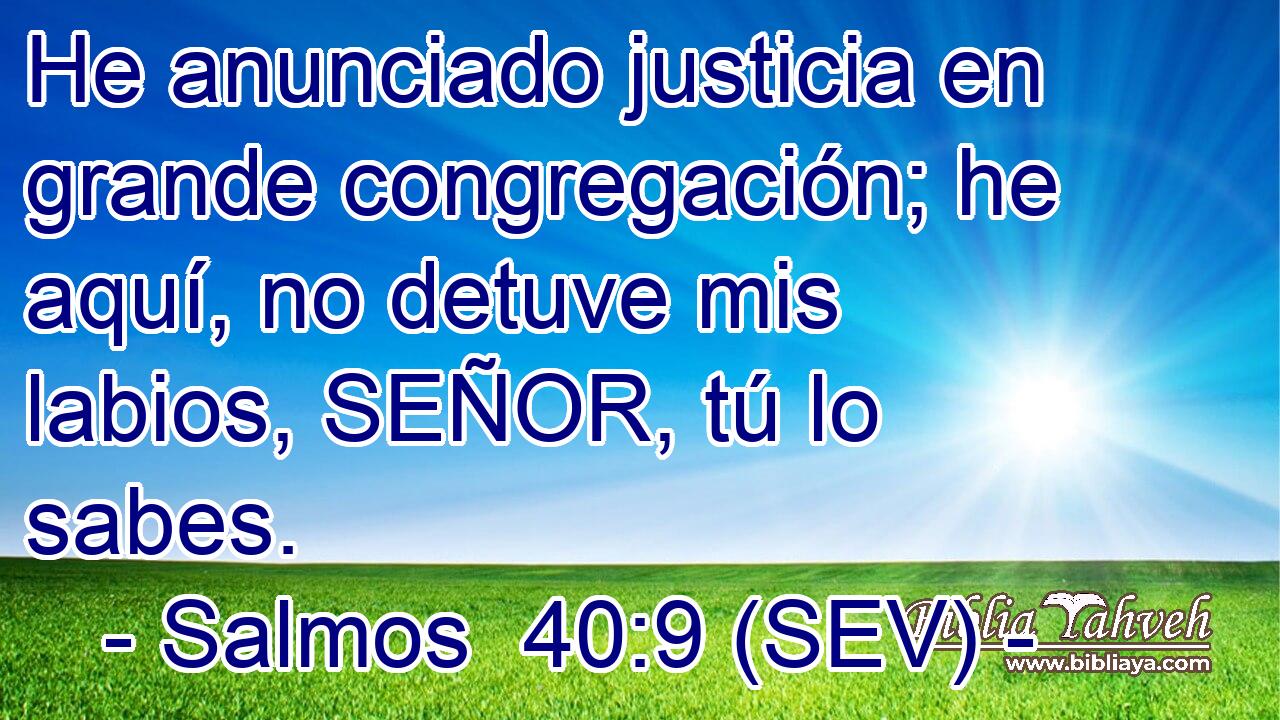 He anunciado justicia en grande congregación; he aquí, no detuve mis labios, SEÑOR, tú lo sabes.