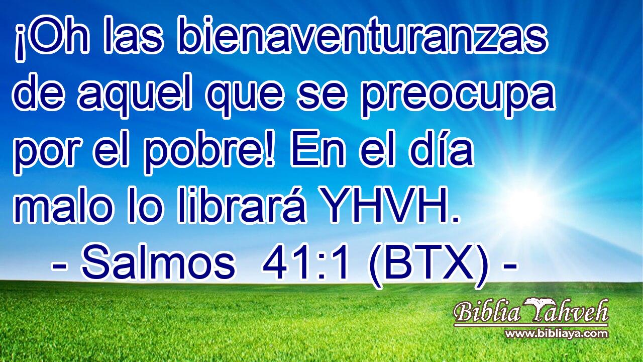 ¡Oh las bienaventuranzas de aquel que se preocupa por el pobre! En el día malo lo librará YHVH.