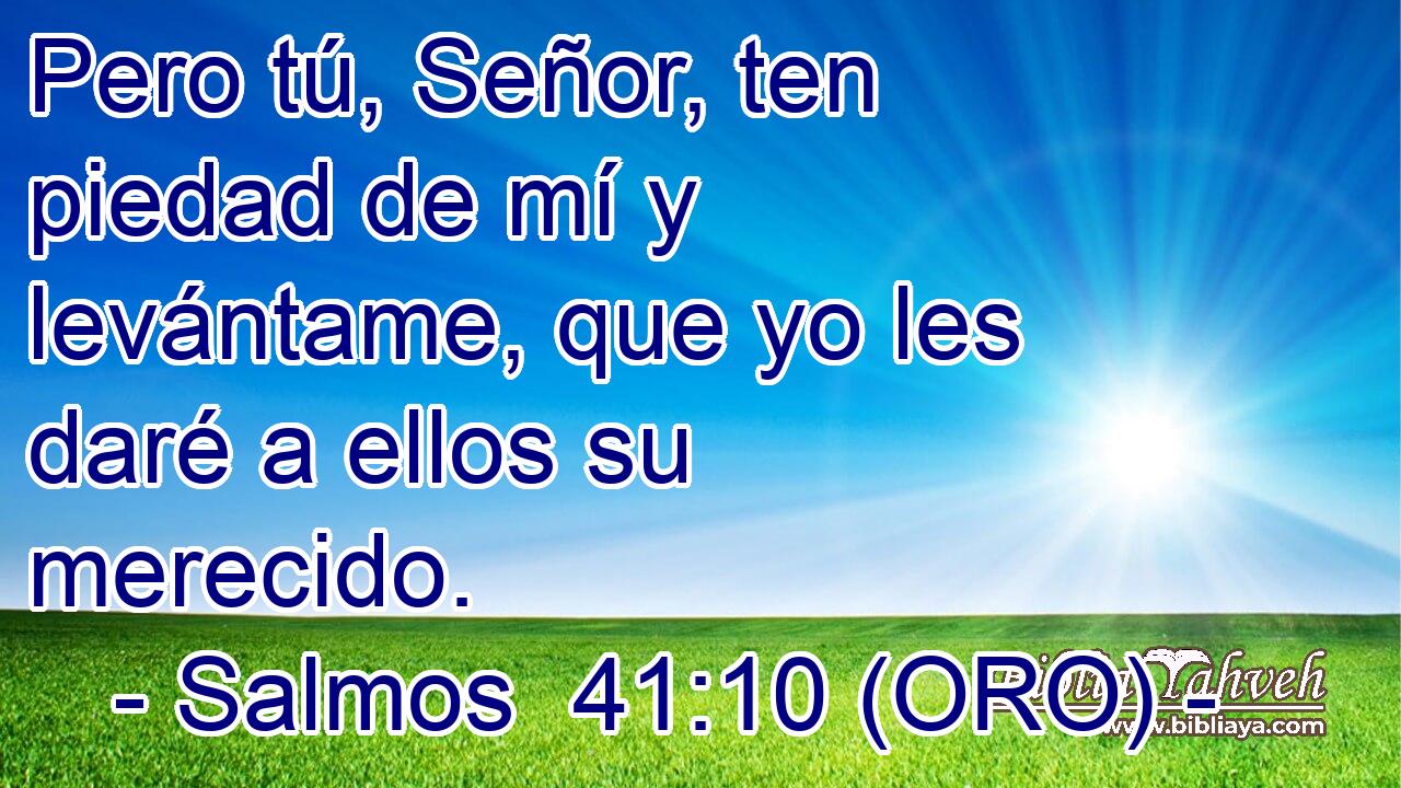  Pero tú, Señor, ten piedad de mí y levántame, que yo les daré a ellos su merecido. 