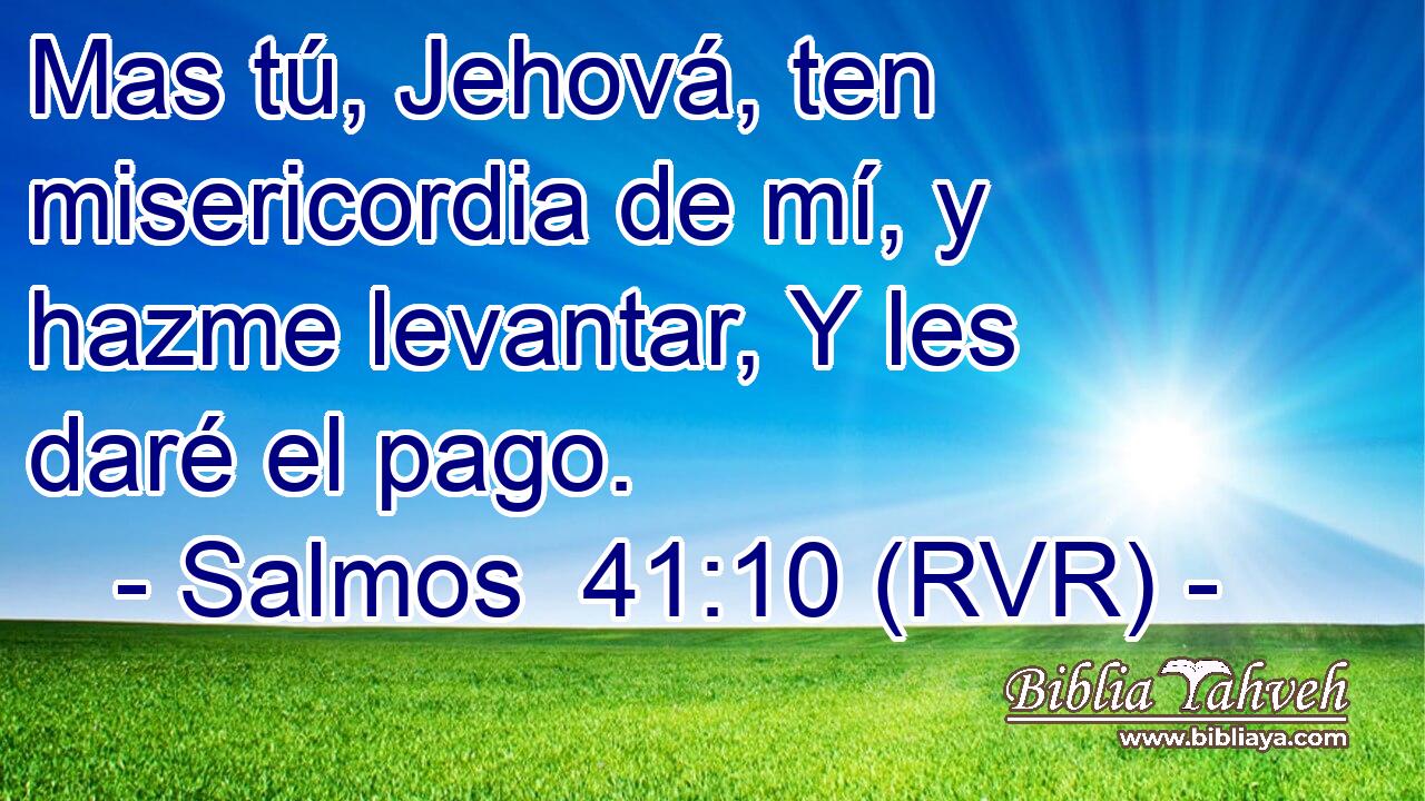 Mas tú, Jehová, ten misericordia de mí, y hazme levantar, Y les daré el pago.