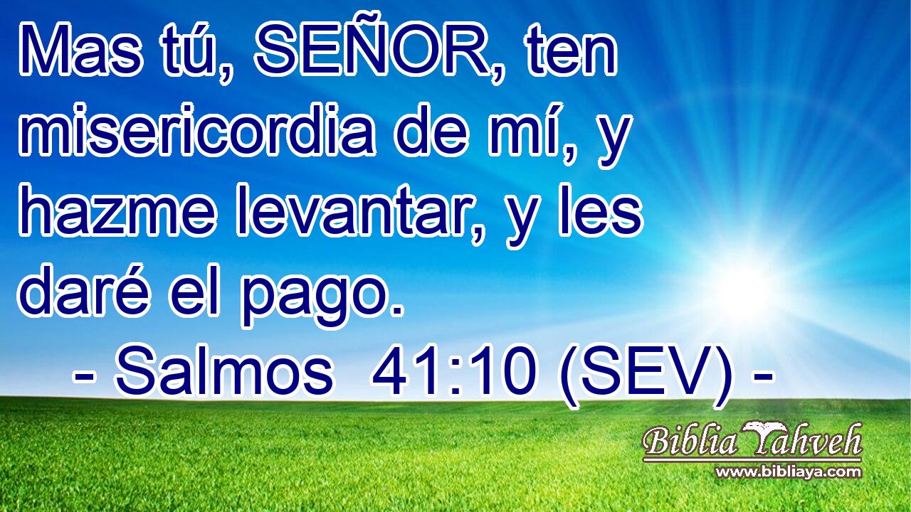 Mas tú, SEÑOR, ten misericordia de mí, y hazme levantar, y les daré el pago.