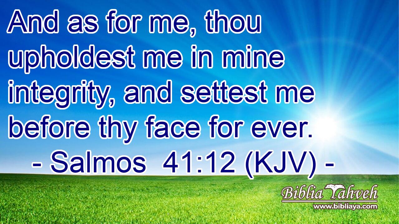 And as for me, thou upholdest me in mine integrity, and settest me before thy face for ever.