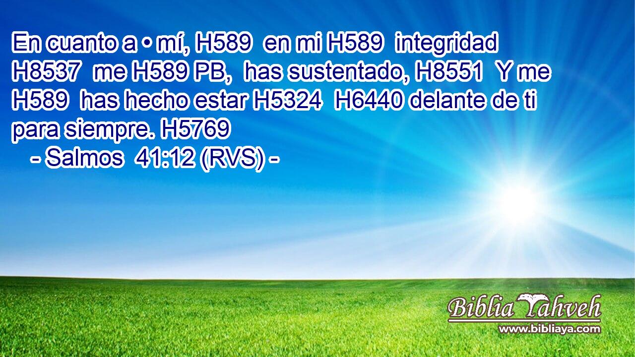 En cuanto a • mí, H589  en mi H589  integridad H8537  me H589 PB,  has sustentado, H8551  Y me H589  has hecho estar H5324  H6440 delante de ti para siempre. H5769  