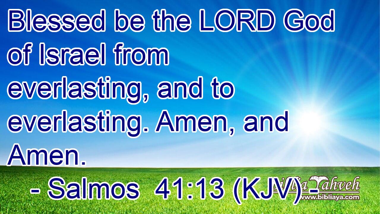 Blessed be the LORD God of Israel from everlasting, and to everlasting. Amen, and Amen.
