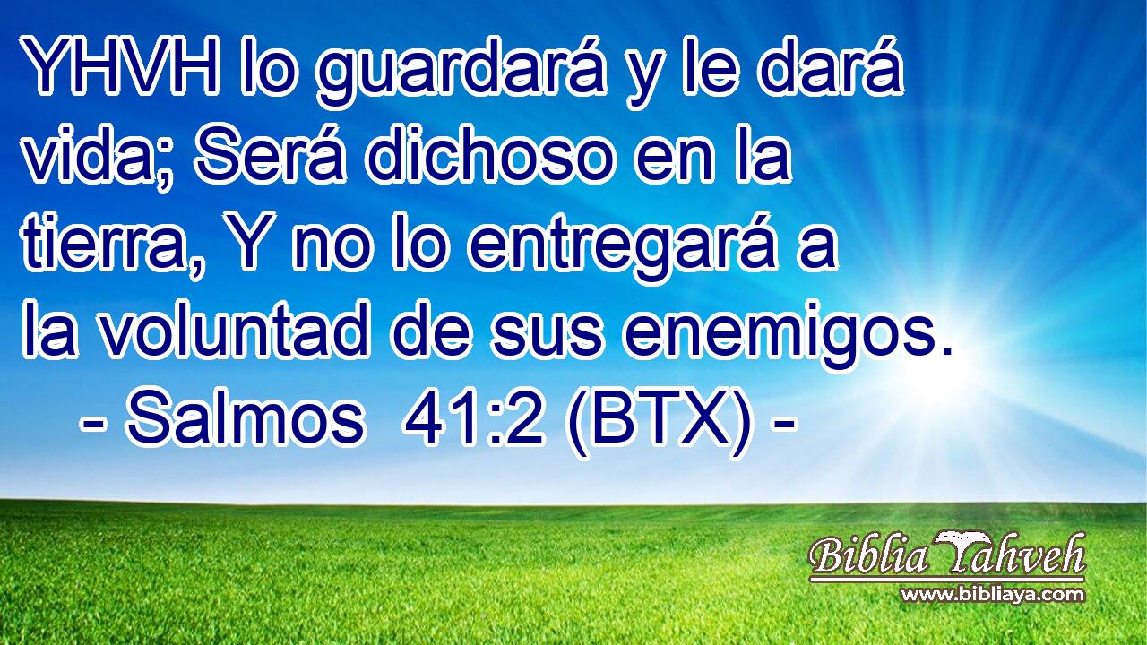 YHVH lo guardará y le dará vida; Será dichoso en la tierra, Y no lo entregará a la voluntad de sus enemigos.