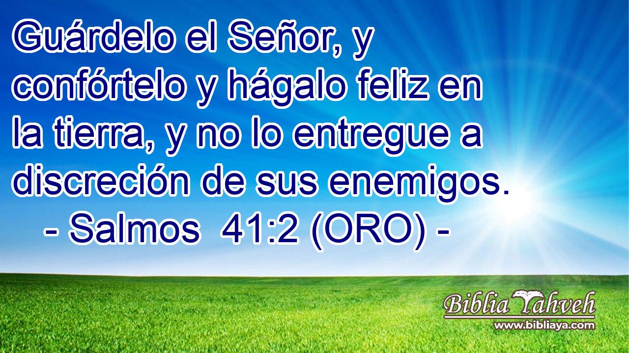  Guárdelo el Señor, y confórtelo y hágalo feliz en la tierra, y no lo entregue a discreción de sus enemigos. 
