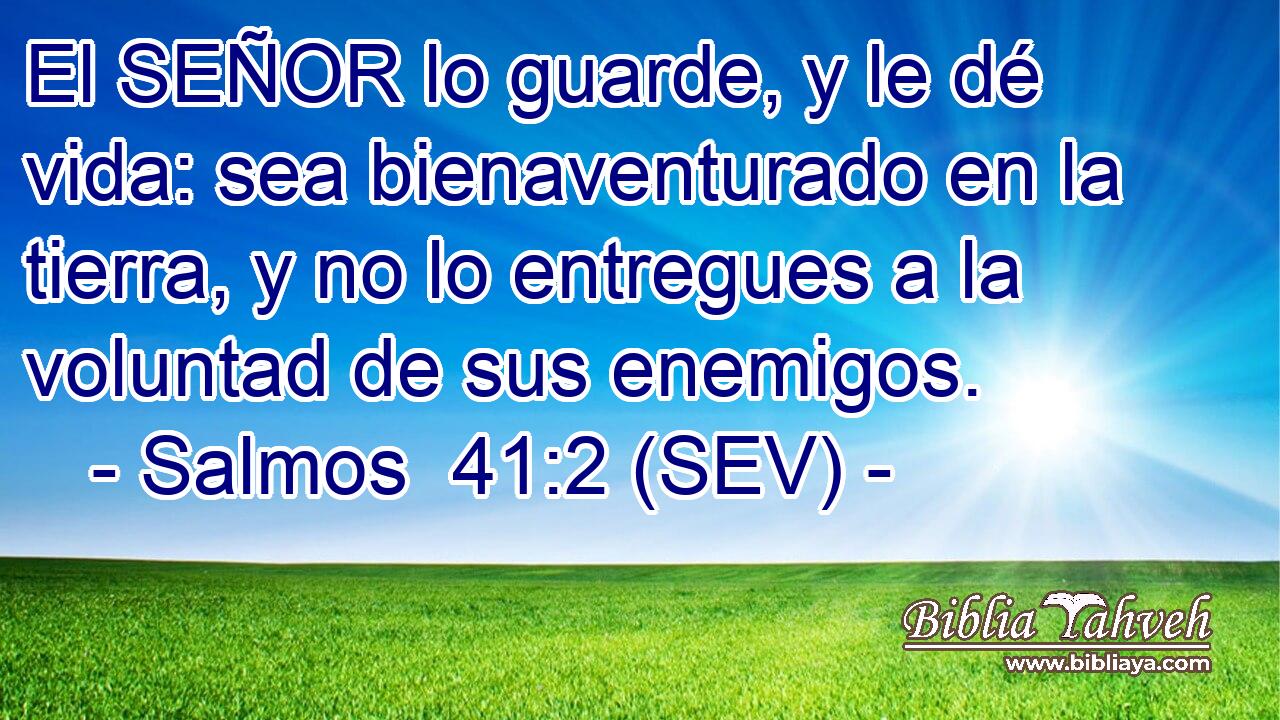 El SEÑOR lo guarde, y le dé vida: sea bienaventurado en la tierra, y no lo entregues a la voluntad de sus enemigos.
