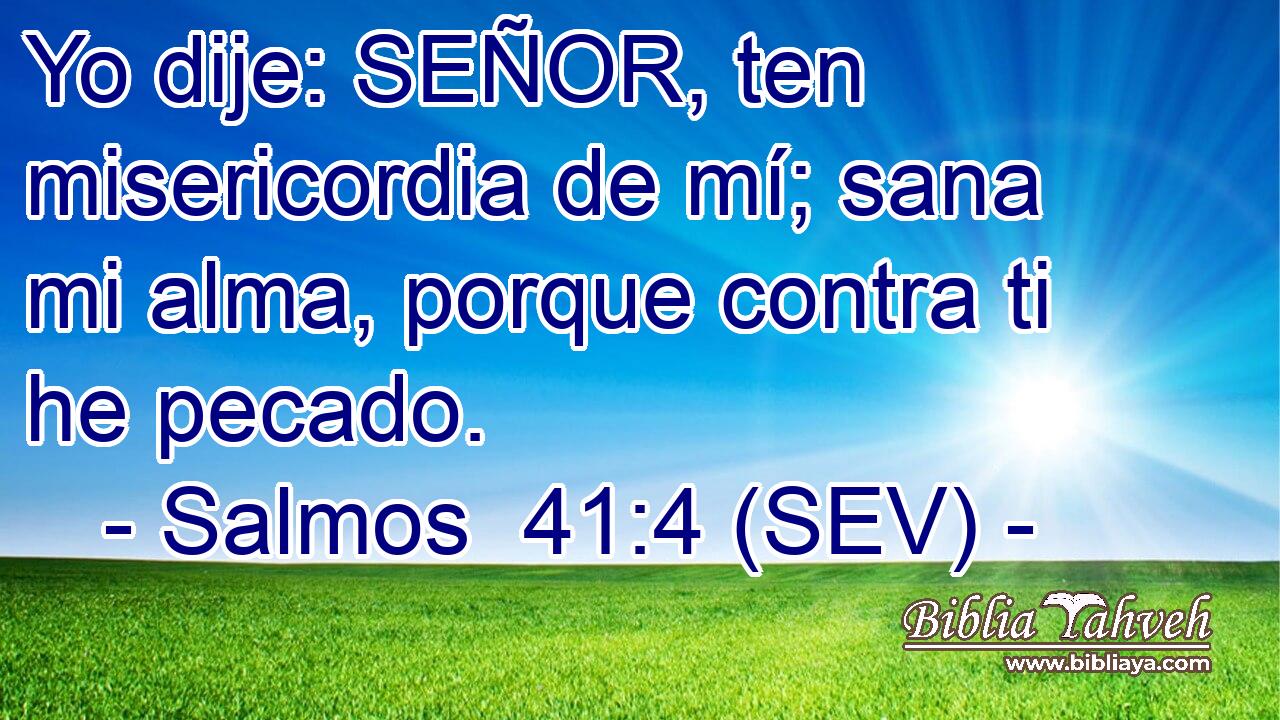 Yo dije: SEÑOR, ten misericordia de mí; sana mi alma, porque contra ti he pecado.