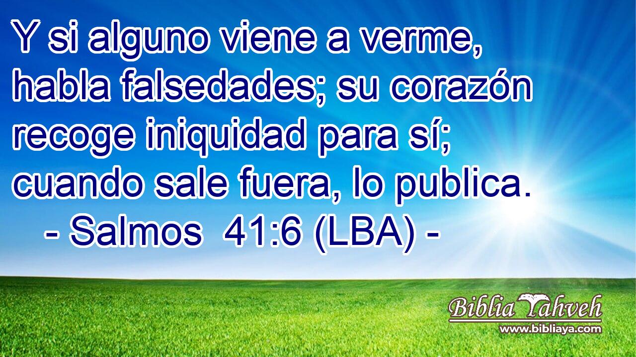 Y si alguno viene a verme, habla falsedades; su corazón recoge iniquidad para sí; cuando sale fuera, lo publica.