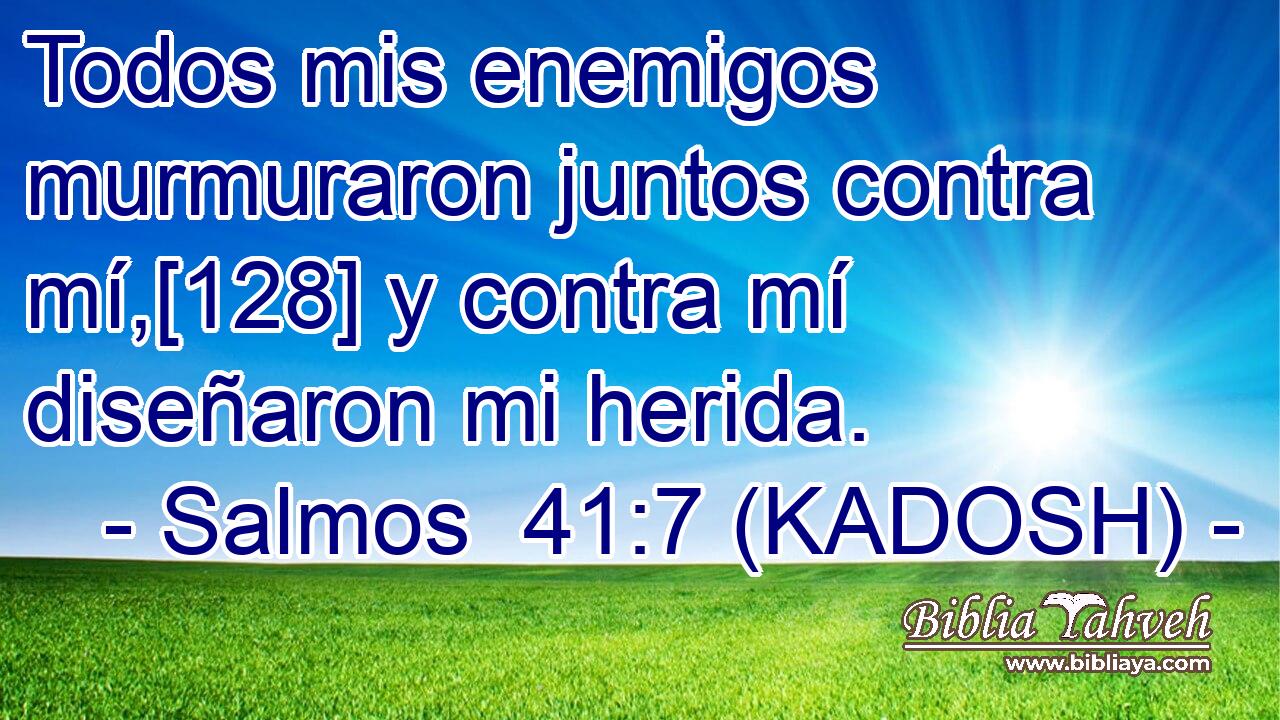  Todos mis enemigos murmuraron juntos contra mí,[128] y contra mí diseñaron mi herida. 