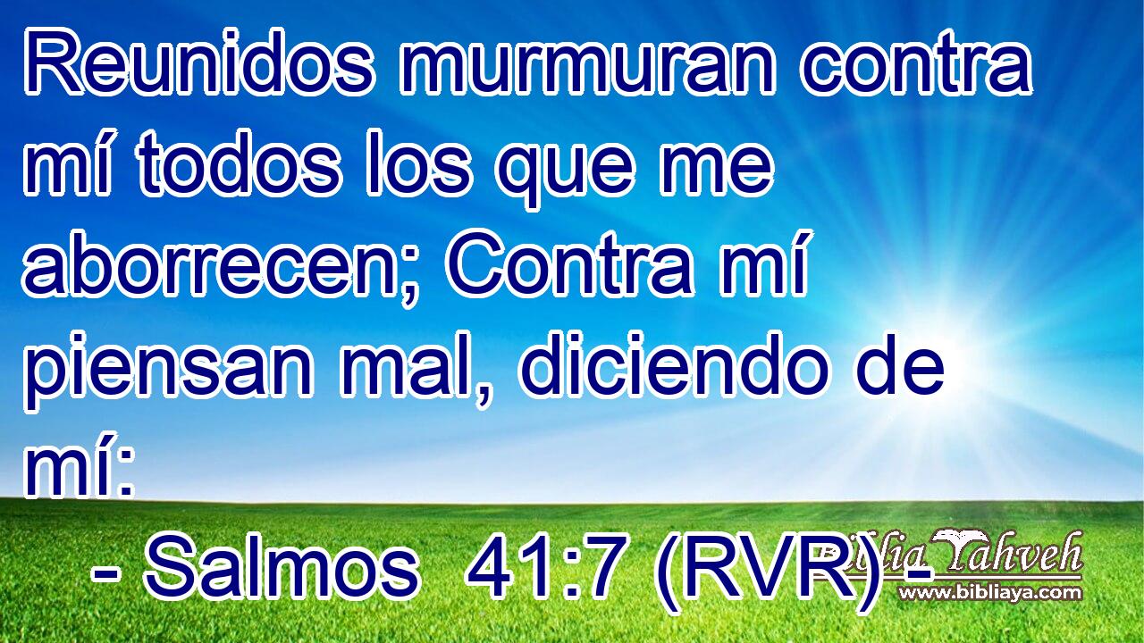Reunidos murmuran contra mí todos los que me aborrecen; Contra mí piensan mal, diciendo de mí: