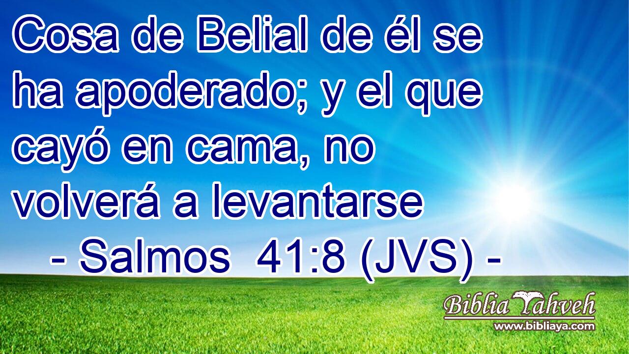 Cosa de Belial de él se ha apoderado; y el que cayó en cama, no volverá a levantarse