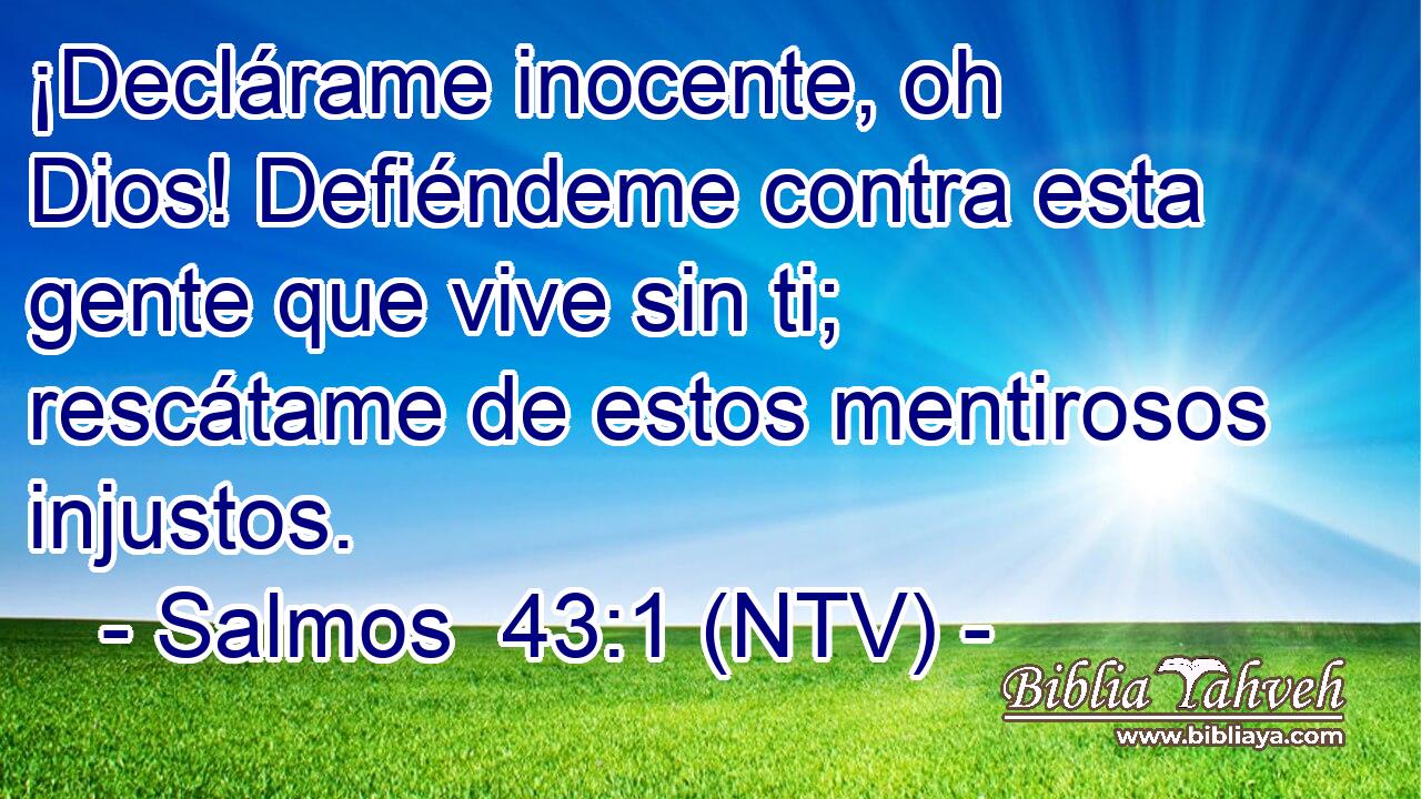 ¡Declárame inocente, oh Dios! Defiéndeme contra esta gente que vive sin ti; rescátame de estos mentirosos injustos.