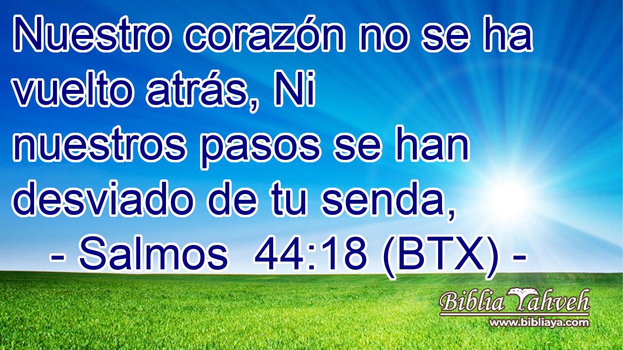 Nuestro corazón no se ha vuelto atrás, Ni nuestros pasos se han desviado de tu senda,