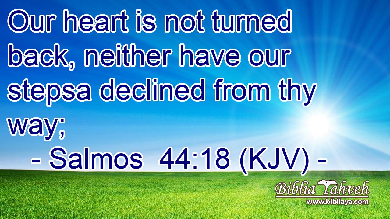 Our heart is not turned back, neither have our stepsa declined from thy way;
