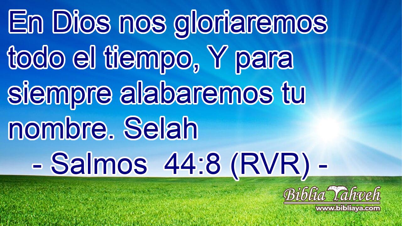 En Dios nos gloriaremos todo el tiempo, Y para siempre alabaremos tu nombre. Selah